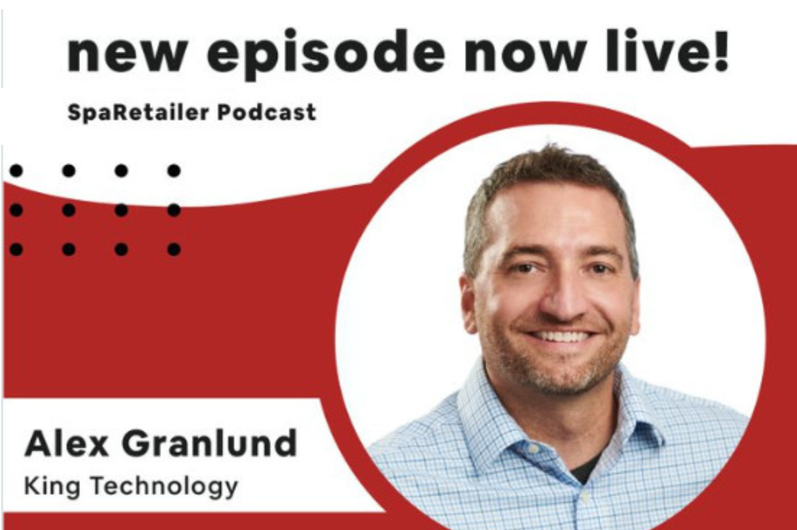 SpaRetailer Podcast #108, Alex Granlund with King Technology